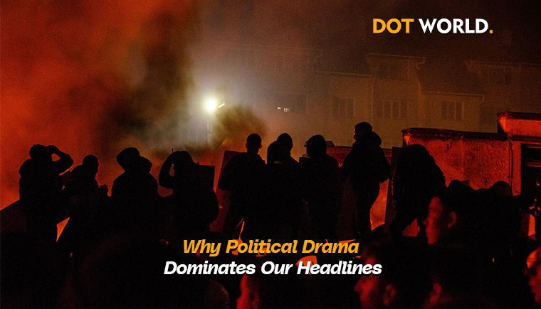 Why Political Drama Dominates Our Headlines